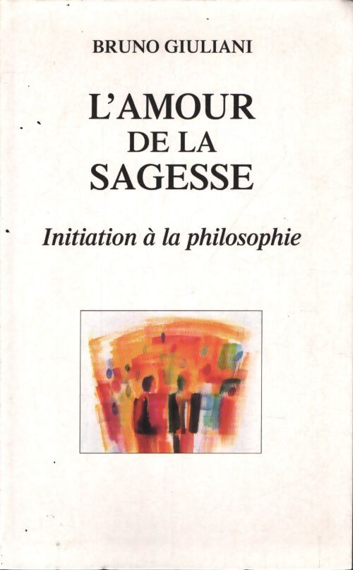 L'amour de la sagesse : Initiation à la philosophie - Bruno Giuliani - Livre
