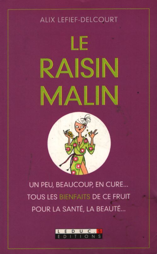 Le raisin malin : Un peu beaucoup en cure... Tous les bienfaits de ce fruit pour la santé... - Alix Lefief-Delcourt - Livre