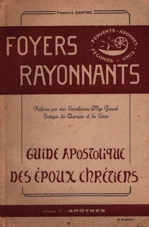 Foyers rayonnants Tome III : Guide apostolique des époux chrétiens - François Dantec - Livre