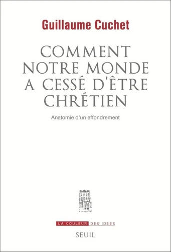 Comment notre monde a cessé d'être chrétien : Anatomie d'un effondrement - Guillaume Cuchet - Livre
