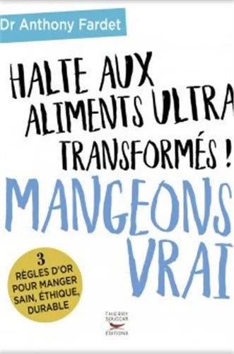 Halte aux aliments ultra transformés ! Mangeons vrai - Anthony Fardet - Livre