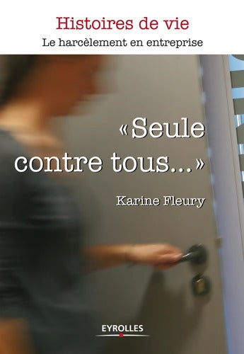 Seule contre tous... Le harcèlement en entreprise. - Karine Fleury - Livre