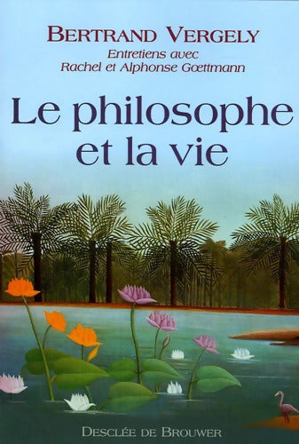 Le philosophe et la vie - Bertrand Vergely - Livre