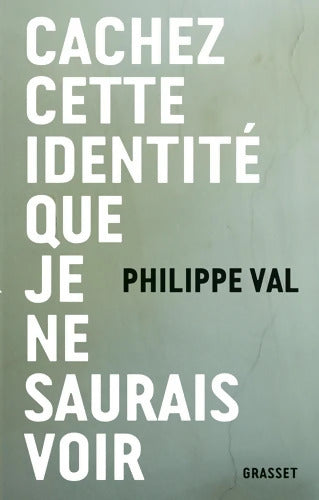 CACHEZ CETTE IDENTITE QUE JE NE SAURAIS VOIR - Philippe Val - Livre