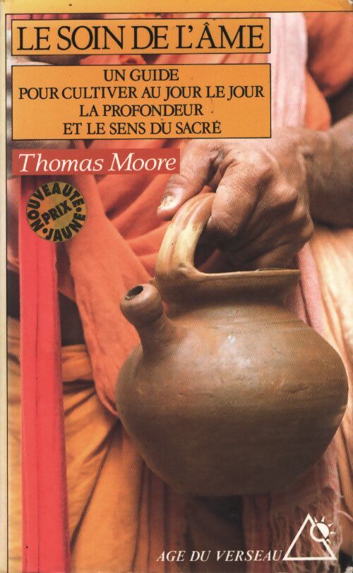 Le soin de l'âme. Un guide pour cultiver au jour le jour la profondeur et le sens du sacré - Thomas Moore - Livre