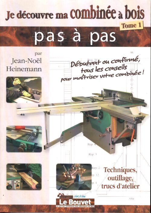 Je découvre ma combinée à bois pas à pas Tome I : Techniques, outillage, trucs d'atelier - Jean-Noël Heinemann - Livre