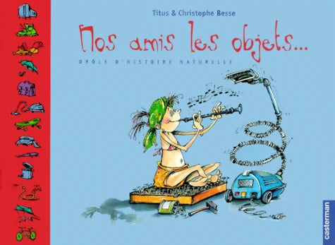 Nos amis les objets ... : drôle D'HISTOIRE NATURELLE - Besse Titus - Livre