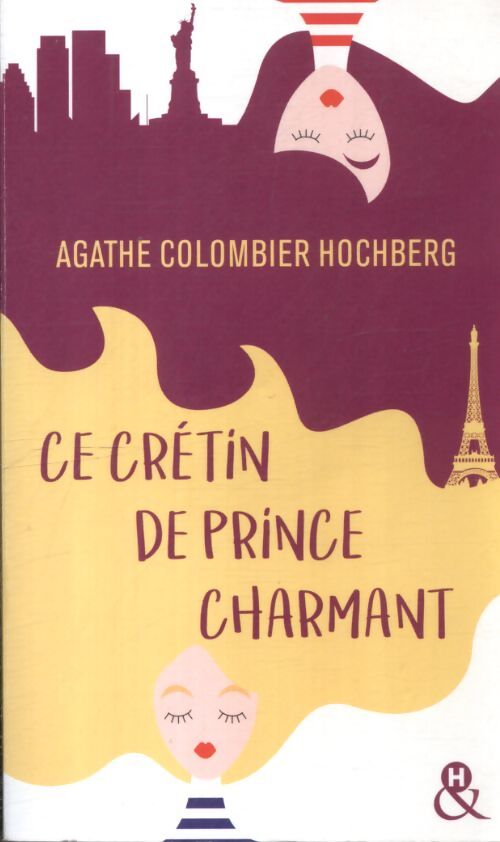 Ce crétin de prince charmant : Une comédie féminine pleine d'humour ! Découvrez également mes amies mes amours mais encore ? - Agathe Colombier Hochberg - Livre