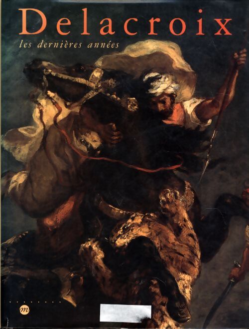 Delacroix les dernières années. Exposition galeries nationales du grand palais paris - Arlette Serullaz - Livre