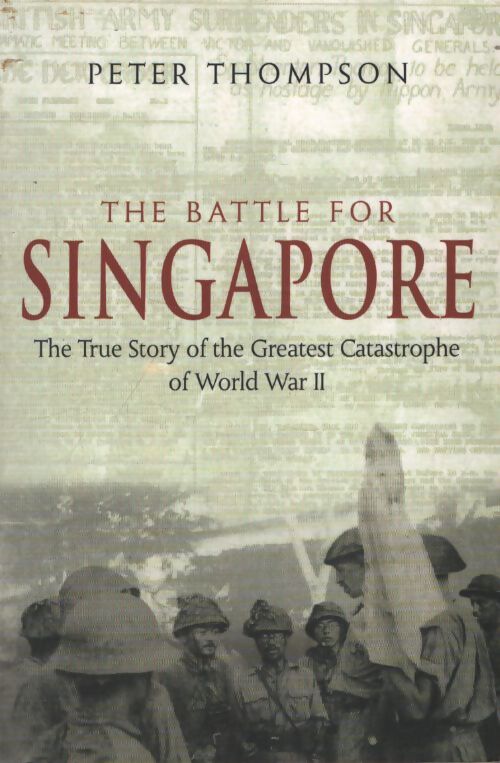 The battle for Singapore. The true story of the greatest catastrophe of World War II - Peter Thompson - Livre
