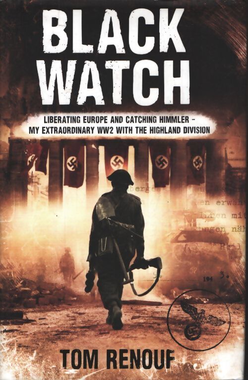 Black watch : Liberating Europe and catching himmler - my extraordinary ww2 with the highland division - Tom Renouf - Livre