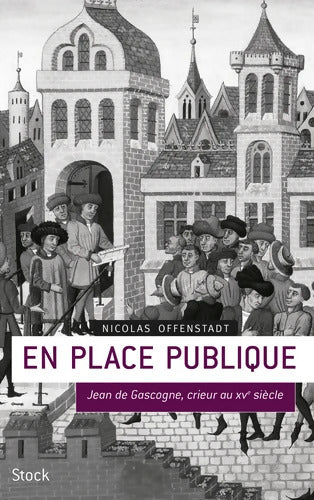 EN PLACE PUBLIQUE : Jean de Gascogne crieur du XVe siècle - Nicolas Offenstadt - Livre