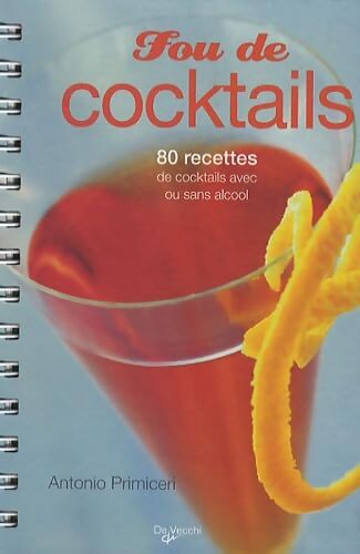 Fou de cocktails : 80 recettes de cocktails avec ou sans alcool - Antonio Primiceri - Livre