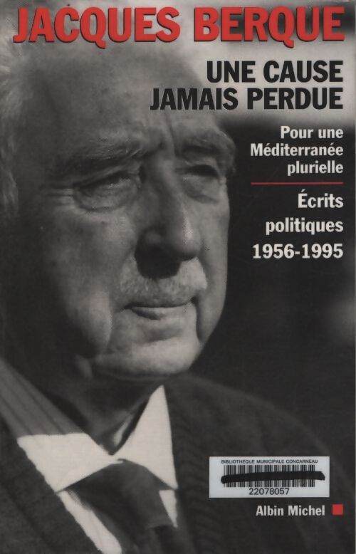 Une cause jamais perdue : Pour une méditerranée plurielle. Écrits politiques 1956-1995 - Jacques Berque - Livre
