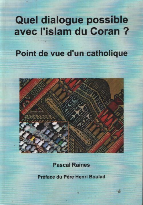 Quel dialogue possible avec l'islam du coran ? - point de vue d'un catholique - Pascal Raines - Livre