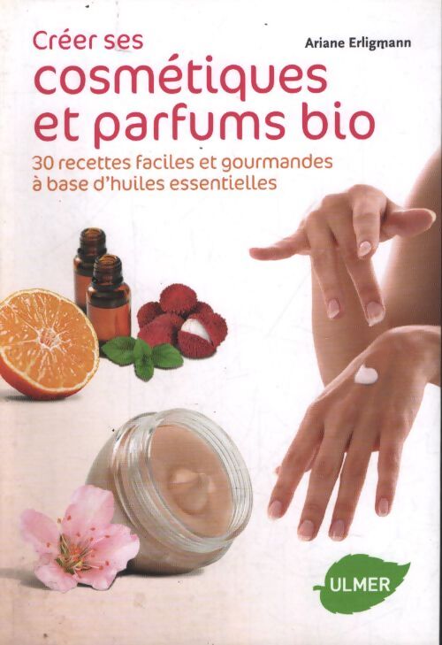 Créer ses cosmétiques et parfums bio - Ariane Erligmann - Livre