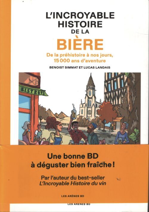 L'incroyable histoire de la bière - de la préhistoire à nos jours 15 000 ans d'aventure - Benoist Simmat - Livre