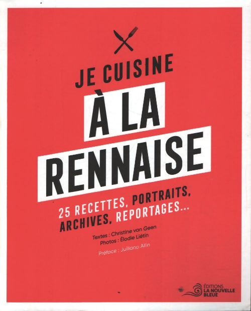 Je cuisine à la rennaise : 25 recettes portraits archives reportages... - Geen Christine Van - Livre