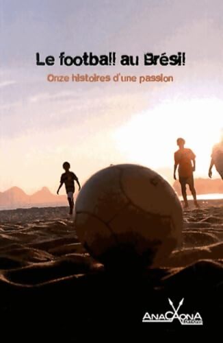 Le Football au Bresil : Onze Histoires d'une Passion - Paula Anacaona - Livre