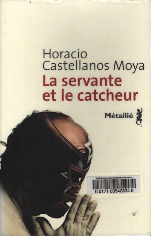 La servante et le catcheur - Horacio Castellanos Moya - Livre