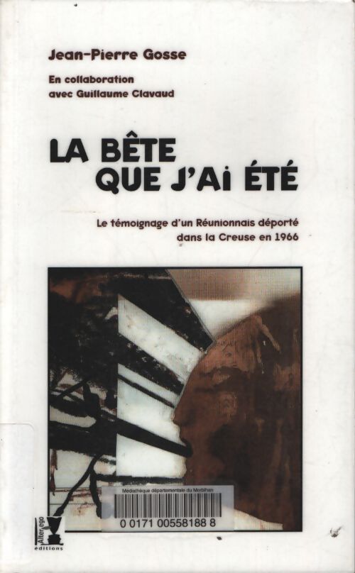 La bête que j'ai été : Le témoignage d'un réunionnais déporté dans la creuse en 1966 - Jean-Pierre Gosse - Livre