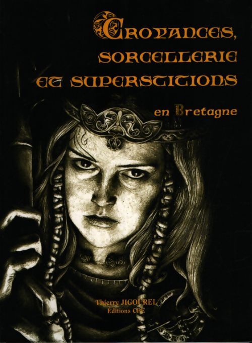 Croyances sorcellerie et superstitions en Bretagne - Thierry Jigourel - Livre
