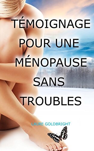 témoignage pour une ménopause sans Troubles : La véritable cause des bouffees de chaleur suees sautes d?humeur vieillissement accelere taches ... Et comment les éviter sans medicaments - Laure Goldbright - Livre