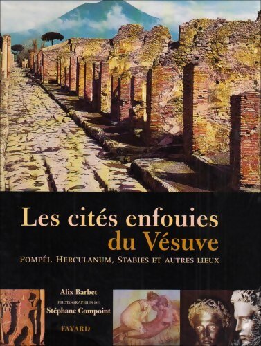 Les cités enfouies du Vésuve : Pompéi Herculanum Stabies et autres lieux - Alix Barbet - Livre