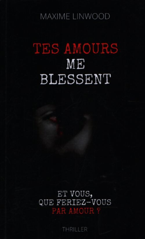 Tes amours me blessent : Et vous que feriez-vous par amour ? - Maxime Linwood - Livre