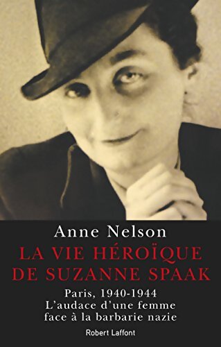 La Vie héroïque de Suzanne Spaak : Paris 1940-1944. L'audace d'une femme face à la barbarie nazie - Anne Nelson - Livre