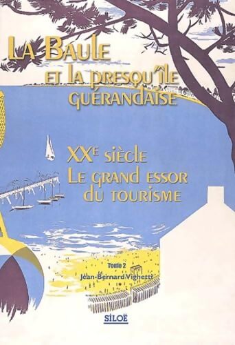 La Baule et la presqu'île guérandaise : Tome II XXe siècle le grand essor du tourisme - Jean-Bernard Vighetti - Livre