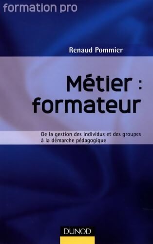 Métier : Formateur - De la Gestion des Individus et des Groupes a la Démarche pédagogique - Renaud Pommier - Livre