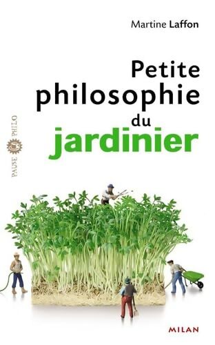 Petite philosophie du jardinier - Martine Laffon - Livre