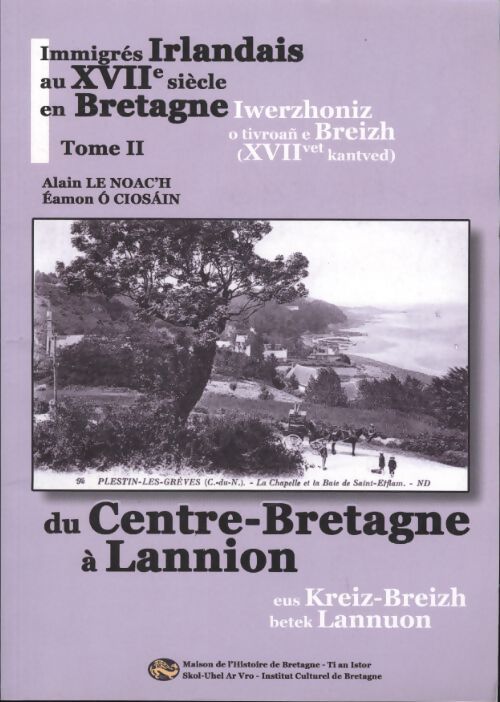 Immigrés irlandais au XVIIe siècle en Bretagne Tome II : Du centre Bretagne à Lannion - Alain Le Noac'h - Livre