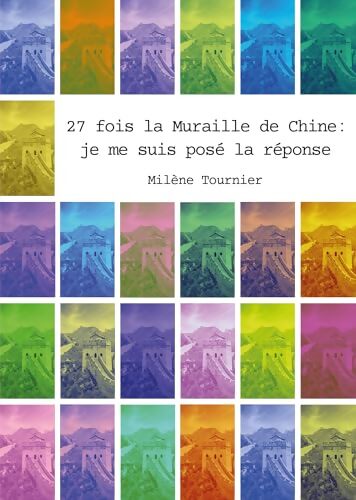 27 fois la Muraille de Chine : Je me suis posé la réponse - Milène Tournier - Livre