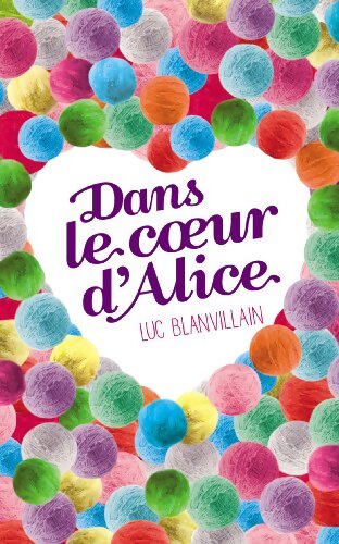 Dans le coeur d'Alice - Luc Blanvillain - Livre