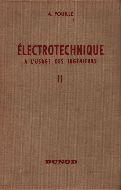 Électrotechnique à l'usage des ingénieurs Tome II - A. Fouillé - Livre