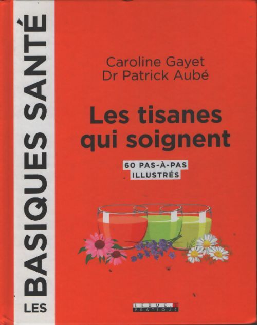 Les tisanes qui soignent : 60 pas-à-pas illustrés - Caroline Gayet - Livre