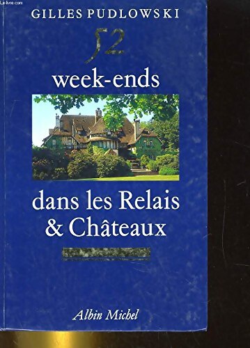 52 week-ends dans les Relais et Châteaux - Gilles Pudlowski - Livre