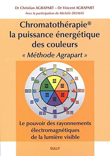 Chromatothérapie la puissance énergétique des couleurs : Méthode agrapart le pouvoir des rayonnements électromagnétiques - Christian Agrapart (Docteur) - Livre