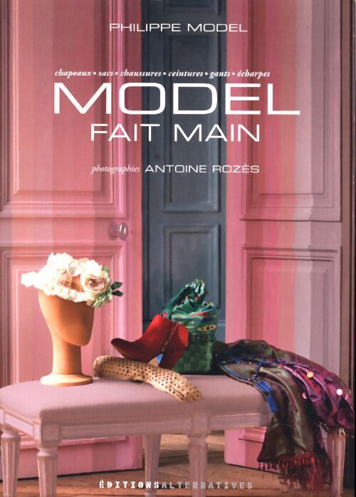 Model fait main : Chapeaux sacs ceintures chaussures gants écharpes - Philippe Model - Livre