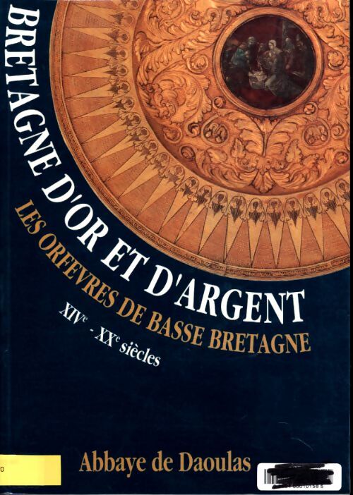 Bretagne d'or et d'argent les orfèvres de basse Bretagne XIVe XXe siècle - Pierre Nedellec - Livre