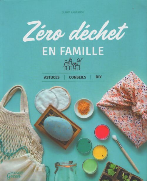 Zéro déchet en famille : Astuces conseils et diy - Claire Lagrange - Livre