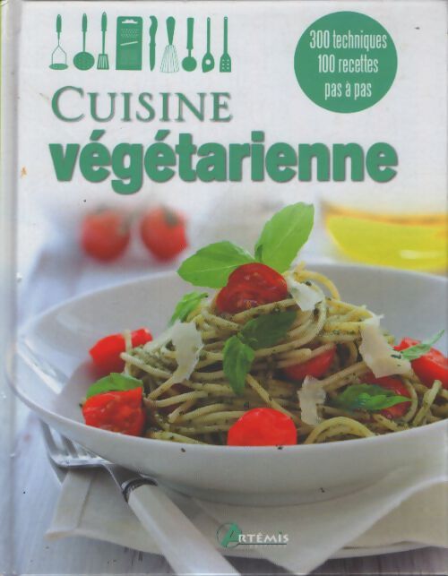 Cuisine végétarienne : 300 techniques 100 recettes pas à pas - Artemis - Livre