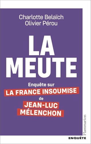La Meute : Enquête sur la France Insoumise de Jean-Luc Mélenchon - Olivier Pérou - Livre