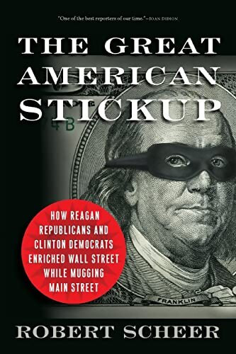 The Great American Stickup : How Reagan Republicans and Clinton Democrats Enriched Wall Street While Mugging Main Street - Robert Scheer - Livre