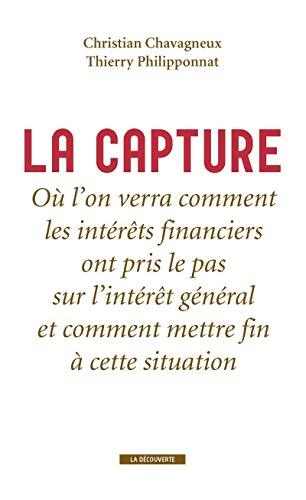 La capture : Où l'on verra comment les intérêts financiers ont pris le pas sur l'intérêt général et comment mettre fin à cette situation - Christian Chavagneux - Livre