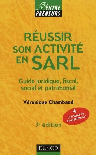 Réussir son activité en SARL : Guide juridique fiscal social et patrimonial - Véronique Chambaud - Livre
