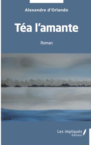 Téa l'amante : Roman - Alexandre D'Orlando - Livre