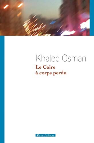 Le Caire à corps perdu - Khaled Osman - Livre